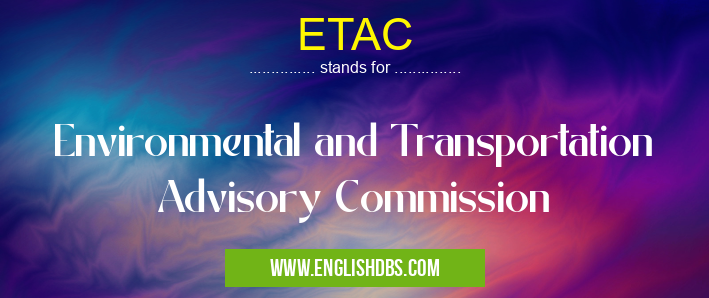 ETAC means Environmental and Transportation Advisory Commission ETAC