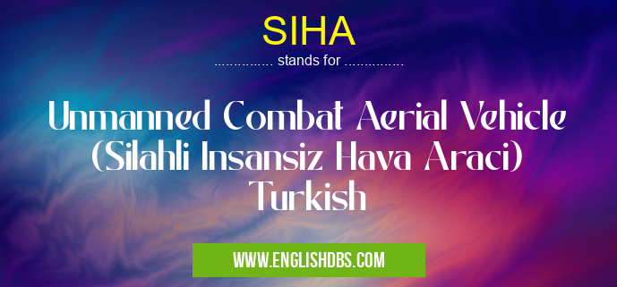SIHA means Unmanned Combat Aerial Vehicle (Silahli Insansiz Hava Araci) Turkish SIHA