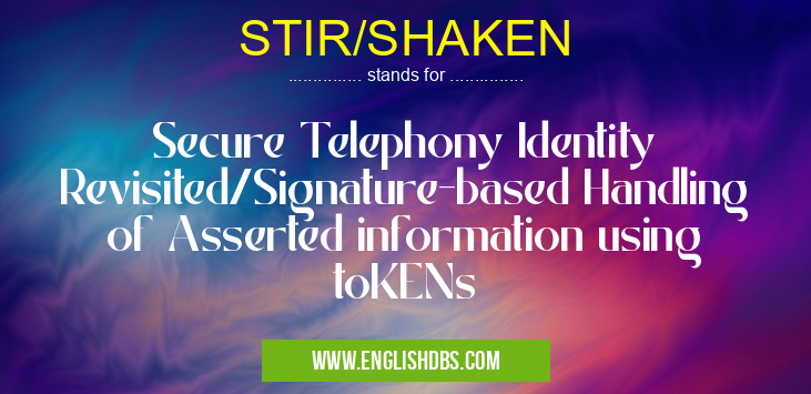 STIR/SHAKEN means Secure Telephony Identity Revisited/Signature-based Handling of Asserted information using toKENs STIR/SHAKEN