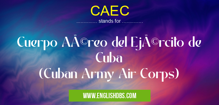 CAEC means Cuerpo Aéreo del Ejército de Cuba
(Cuban Army Air Corps) CAEC