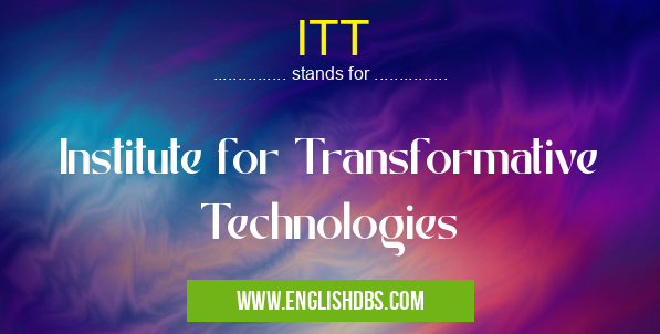 ITT means Institute for Transformative Technologies ITT