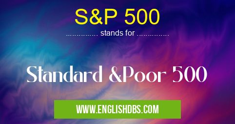 S&P 500 means Standard &Poor 500 S&P 500