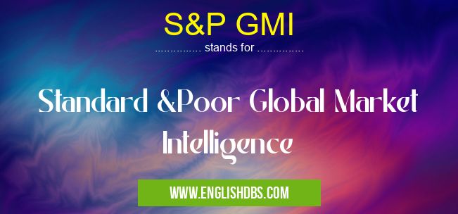 S&P GMI means Standard &Poor Global Market Intelligence S&P GMI