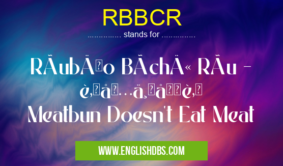 RBBCR means RòubÄo BùchÄ« Ròu - 肉包ä¸åƒè‚‰
Meatbun Doesn't Eat Meat RBBCR