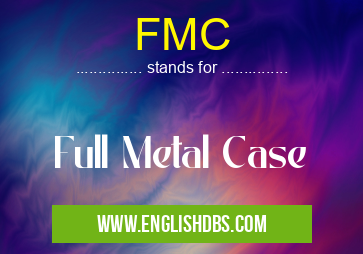 FMC means Full Metal Case FMC