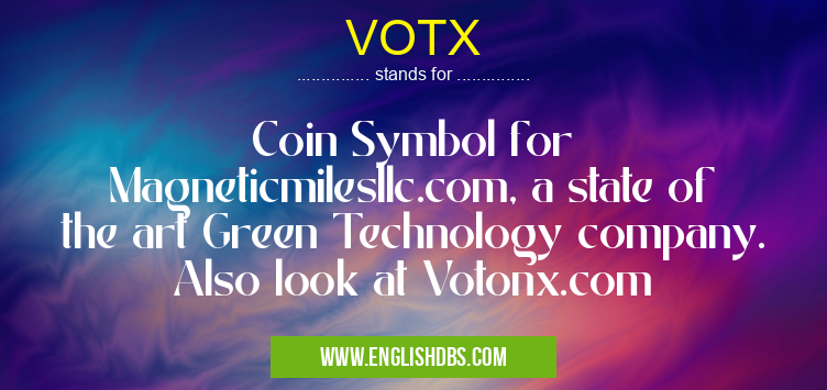 VOTX means Coin Symbol for Magneticmilesllc.com, a state of the art Green Technology company.
Also look at Votonx.com VOTX