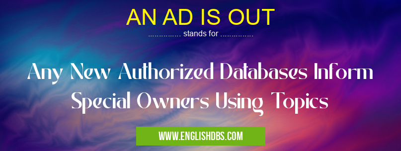 AN AD IS OUT means Any New Authorized Databases Inform Special Owners Using Topics AN AD IS OUT