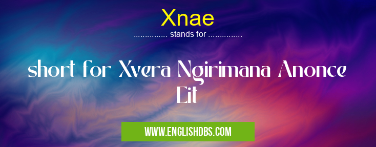 Xnae means short for Xvera Ngirimana Anonce Eit Xnae