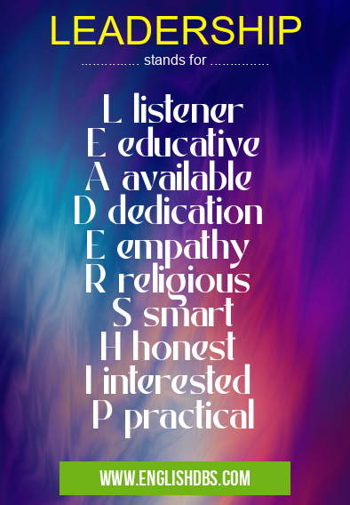 LEADERSHIP means L listener
E educative
A available
D dedication
E empathy
R religious
S smart
H honest
I interested
P practical LEADERSHIP