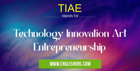 TIAE means Technology Innovation Art Entrepreneurship TIAE