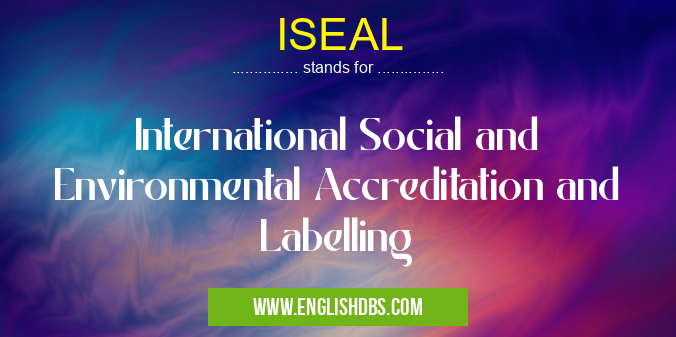 ISEAL means International Social and Environmental Accreditation and Labelling ISEAL
