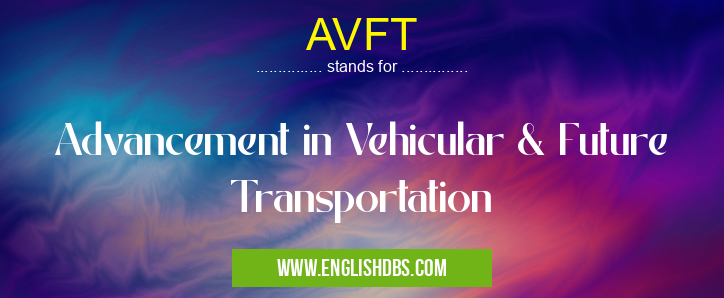 AVFT means Advancement in Vehicular & Future Transportation AVFT