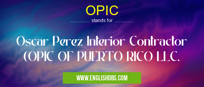 OPIC means Oscar Perez Interior Contractor (OPIC OF PUERTO RICO LLC. OPIC