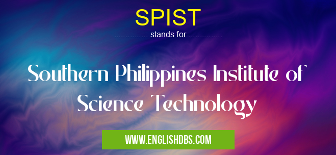 SPIST means Southern Philippines Institute of Science Technology SPIST