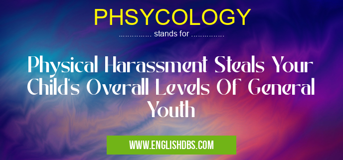 PHSYCOLOGY means Physical Harassment Steals Your Child's Overall Levels Of General Youth PHSYCOLOGY