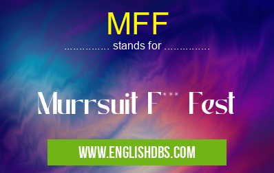 MFF means Murrsuit F*** Fest MFF