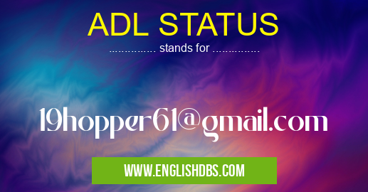 ADL STATUS means 19hopper61@gmail.com ADL STATUS