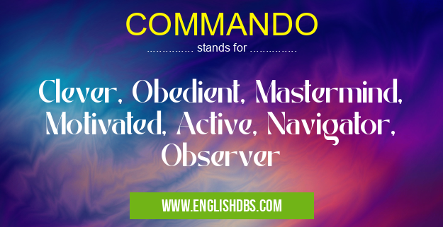 COMMANDO means Clever, Obedient, Mastermind, Motivated, Active, Navigator, Observer COMMANDO