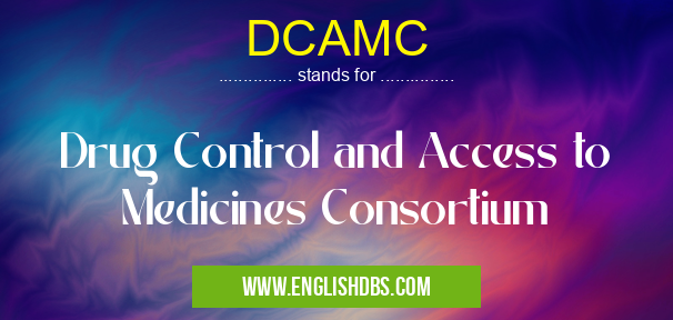 DCAMC means Drug Control and Access to Medicines Consortium DCAMC