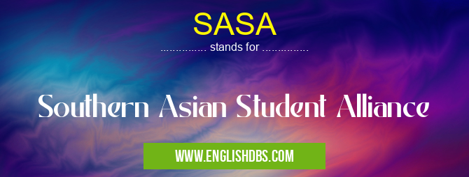 SASA means Southern Asian Student Alliance SASA
