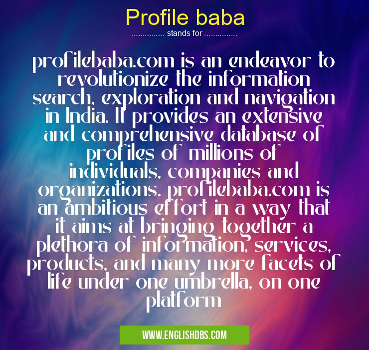 Profile baba means profilebaba.com is an endeavor to revolutionize the information search, exploration and navigation in India. It provides an extensive and comprehensive database of profiles of millions of individuals, companies and organizations. profilebaba.com is an ambitious effort in a way that it aims at bringing together a plethora of information, services, products, and many more facets of life under one umbrella, on one platform Profile baba