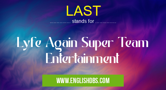 LAST means Lyfe Again Super Team Entertainment LAST