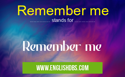 Remember me means Remember me Remember me