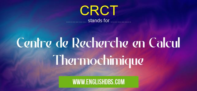 CRCT means Centre de Recherche en Calcul Thermochimique CRCT