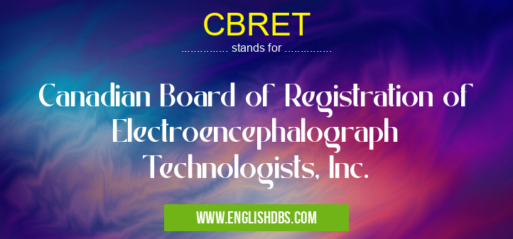 CBRET means Canadian Board of Registration of Electroencephalograph Technologists, Inc. CBRET