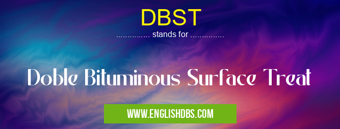 DBST means Doble Bituminous Surface Treat DBST