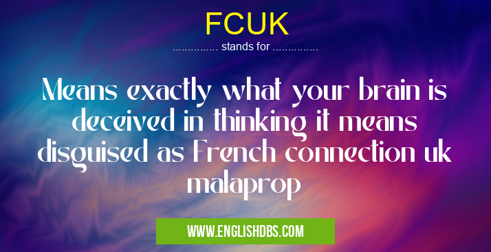 FCUK means Means exactly what your brain is deceived in thinking it means disguised as French connection uk malaprop FCUK