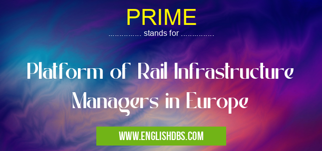 PRIME means Platform of Rail Infrastructure Managers in Europe PRIME