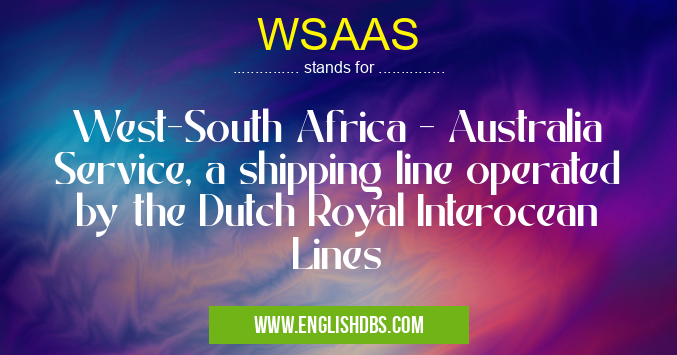 WSAAS means West-South Africa - Australia Service, a shipping line operated by the Dutch Royal Interocean Lines WSAAS