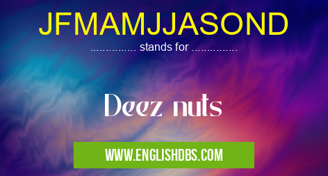 JFMAMJJASOND means Deez nuts JFMAMJJASOND
