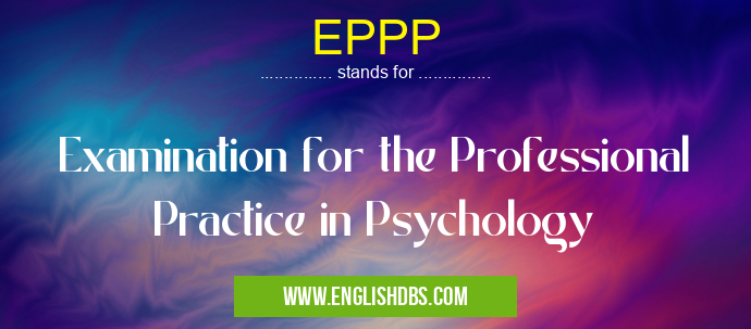EPPP means Examination for the Professional Practice in Psychology EPPP