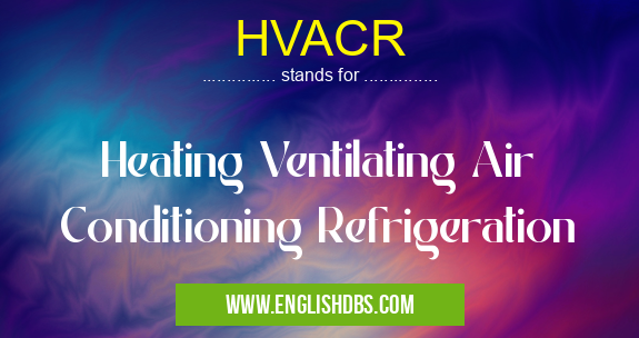 HVACR means Heating Ventilating Air Conditioning Refrigeration HVACR