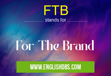 FTB means For The Brand FTB
