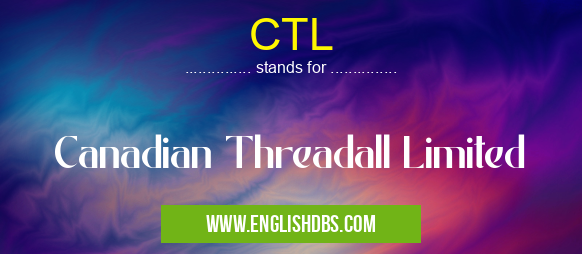 CTL means Canadian Threadall Limited CTL