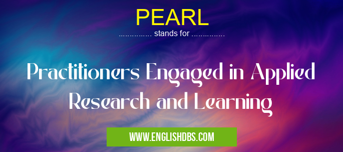 PEARL means Practitioners Engaged in Applied Research and Learning PEARL
