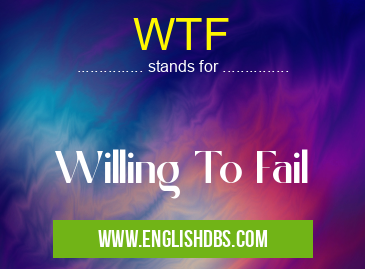 WTF means Willing To Fail WTF