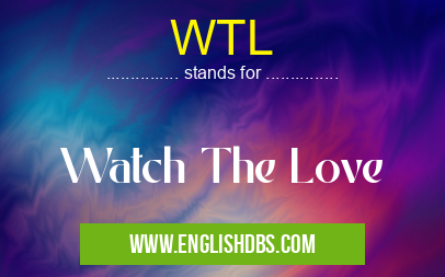 WTL means Watch The Love WTL