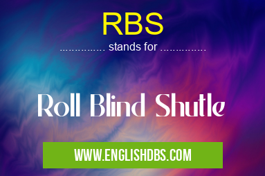 RBS means Roll Blind Shutle RBS