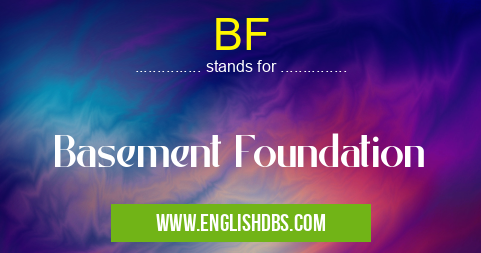 BF means Basement Foundation BF