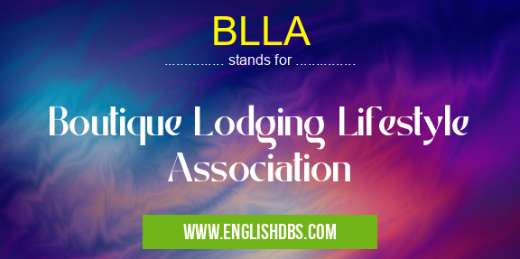 BLLA means Boutique Lodging Lifestyle Association BLLA