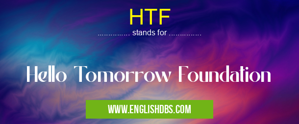 HTF means Hello Tomorrow Foundation HTF
