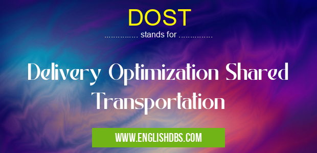 DOST means Delivery Optimization Shared Transportation DOST