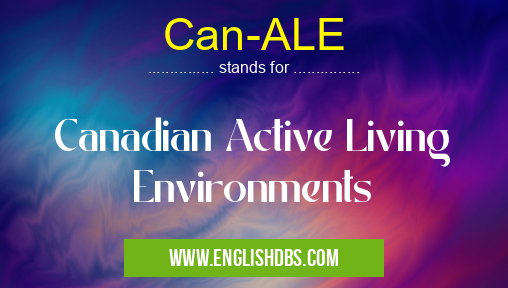 Can-ALE means Canadian Active Living Environments Can-ALE