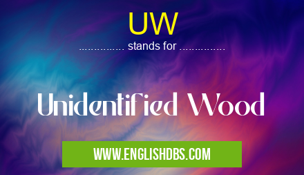 UW means Unidentified Wood UW
