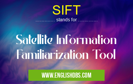 SIFT means Satellite Information Familiarization Tool SIFT