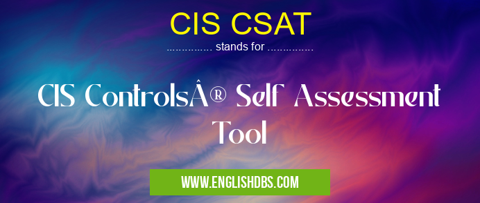 CIS CSAT means CIS Controls® Self Assessment Tool CIS CSAT